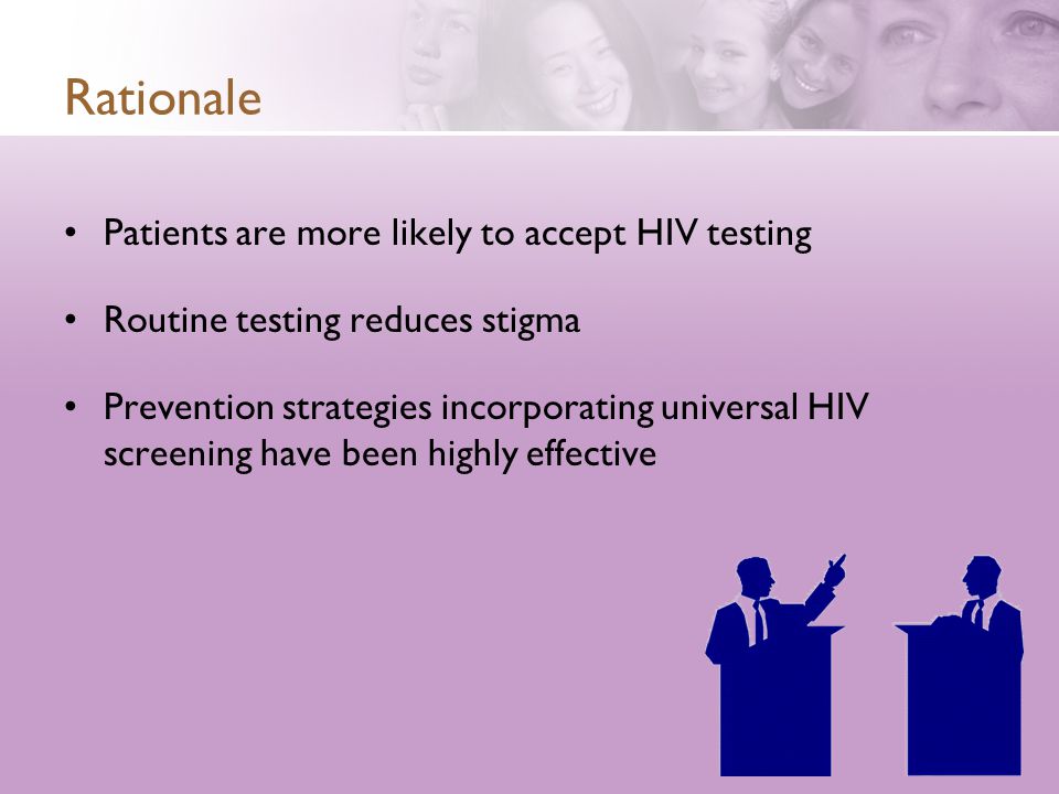 Rationale Patients are more likely to accept HIV testing Routine testing reduces stigma Prevention strategies incorporating universal HIV screening have been highly effective