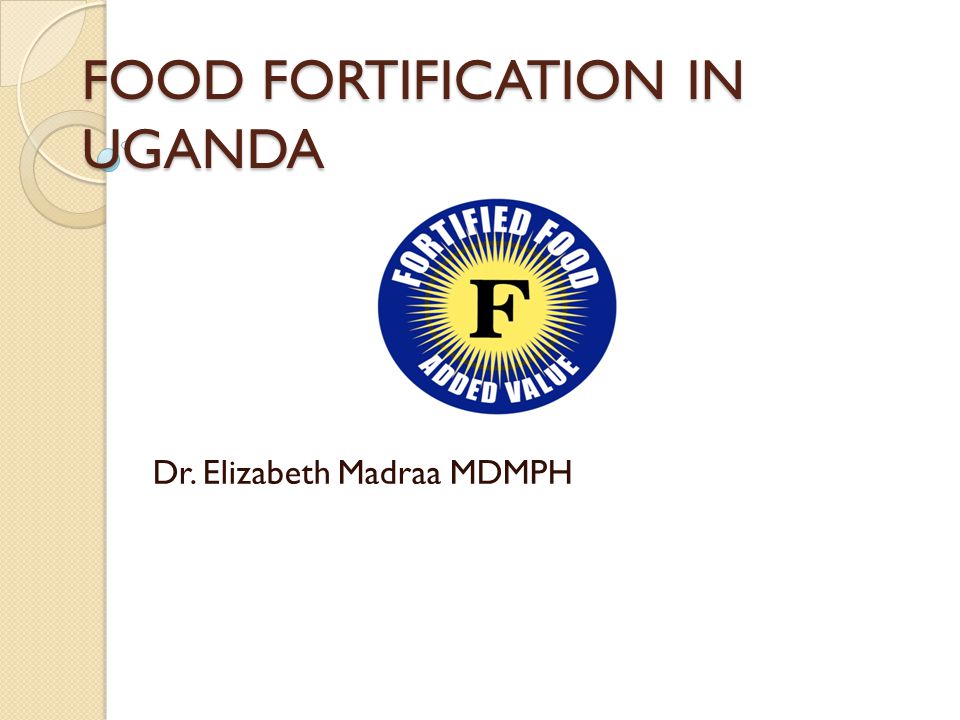 FOOD FORTIFICATION IN UGANDA Dr. Elizabeth Madraa MDMPH