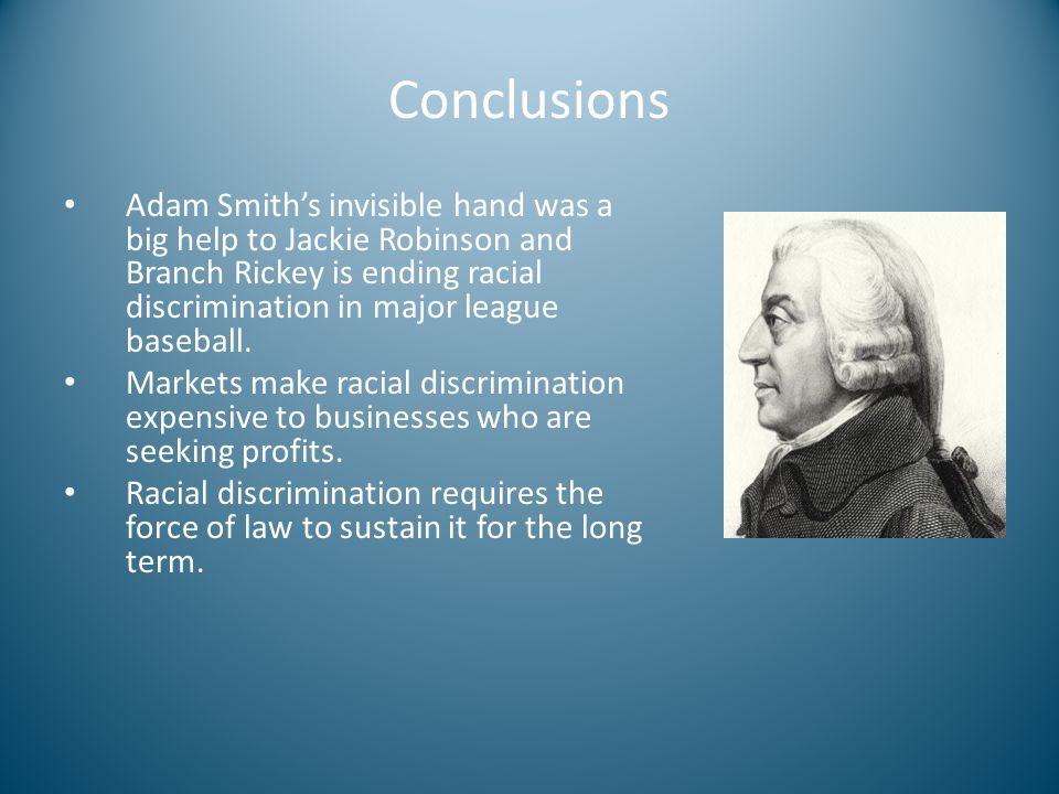 Conclusions Adam Smith’s invisible hand was a big help to Jackie Robinson and Branch Rickey is ending racial discrimination in major league baseball.