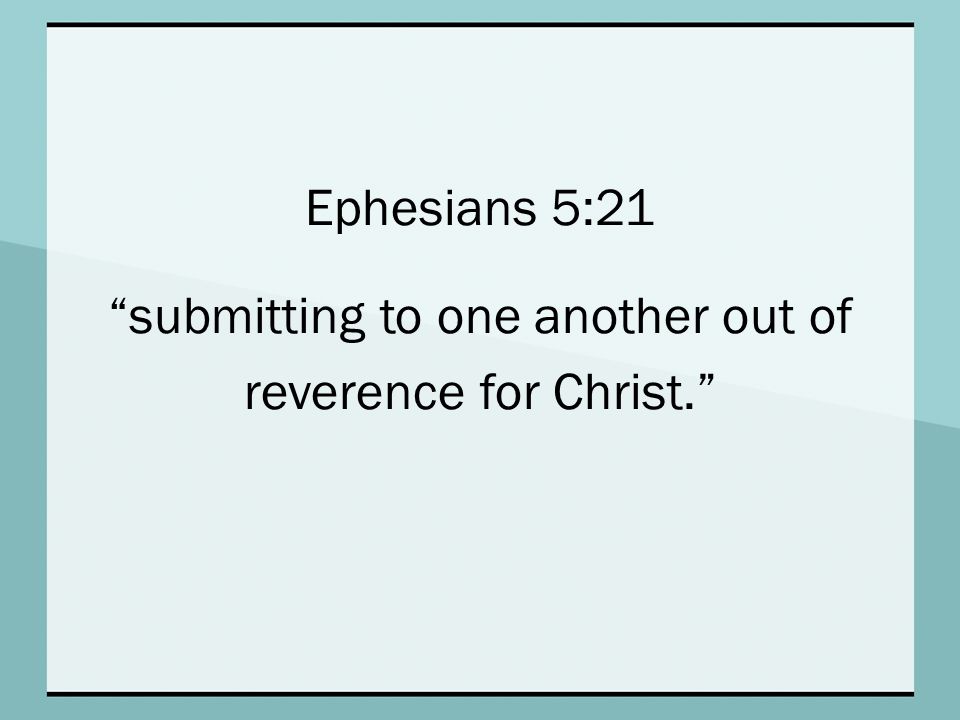Ephesians 5:21 submitting to one another out of reverence for Christ.