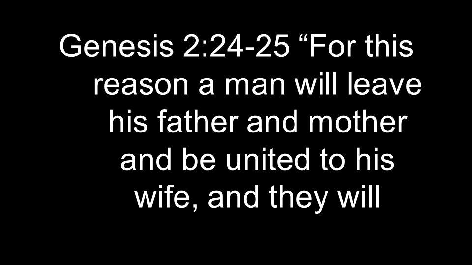 Genesis 2:24-25 For this reason a man will leave his father and mother and be united to his wife, and they will