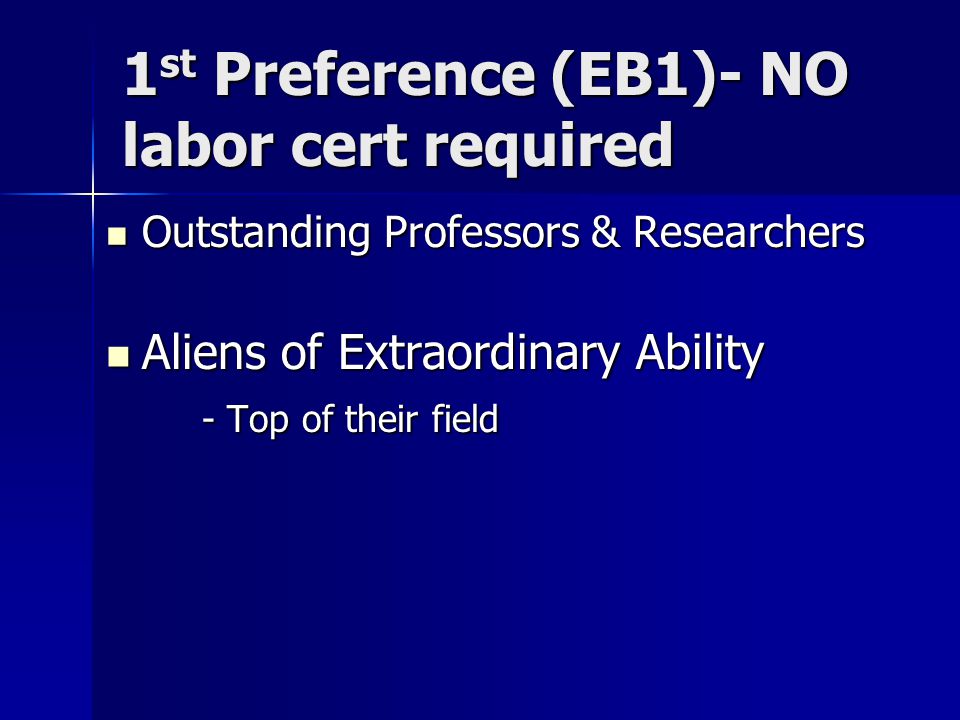 1 st Preference (EB1)- NO labor cert required Outstanding Professors & Researchers Outstanding Professors & Researchers Aliens of Extraordinary Ability Aliens of Extraordinary Ability - Top of their field