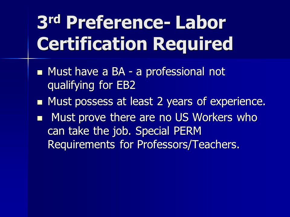 3 rd Preference- Labor Certification Required Must have a BA - a professional not qualifying for EB2 Must have a BA - a professional not qualifying for EB2 Must possess at least 2 years of experience.