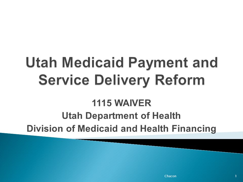 1115 WAIVER Utah Department of Health Division of Medicaid and Health Financing 1Chacon
