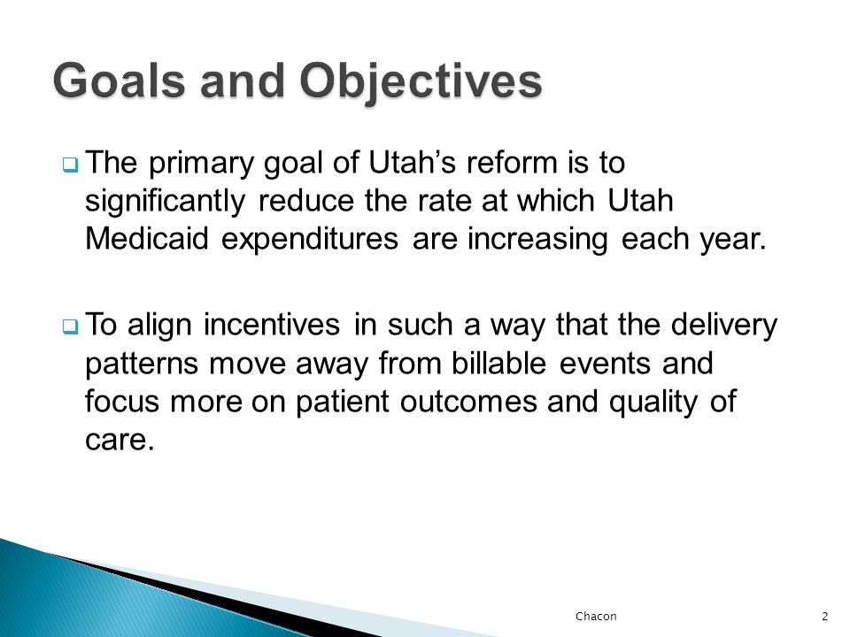 The primary goal of Utah’s reform is to significantly reduce the rate at which Utah Medicaid expenditures are increasing each year.