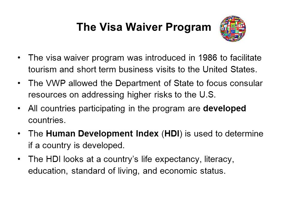 The Visa Waiver Program The visa waiver program was introduced in 1986 to facilitate tourism and short term business visits to the United States.