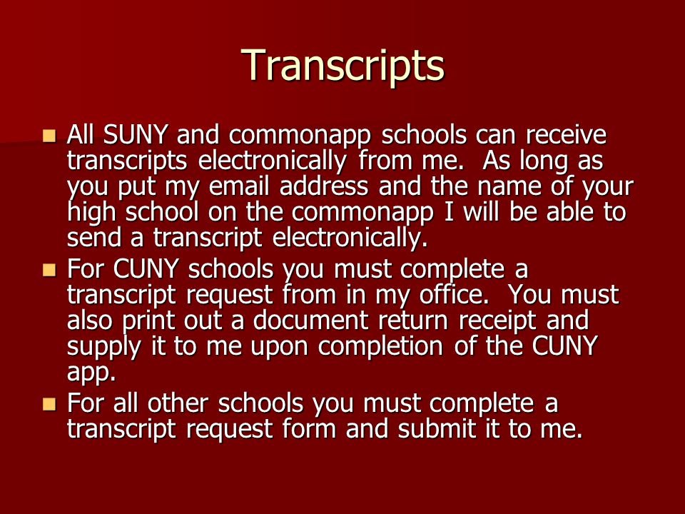 Transcripts All SUNY and commonapp schools can receive transcripts electronically from me.