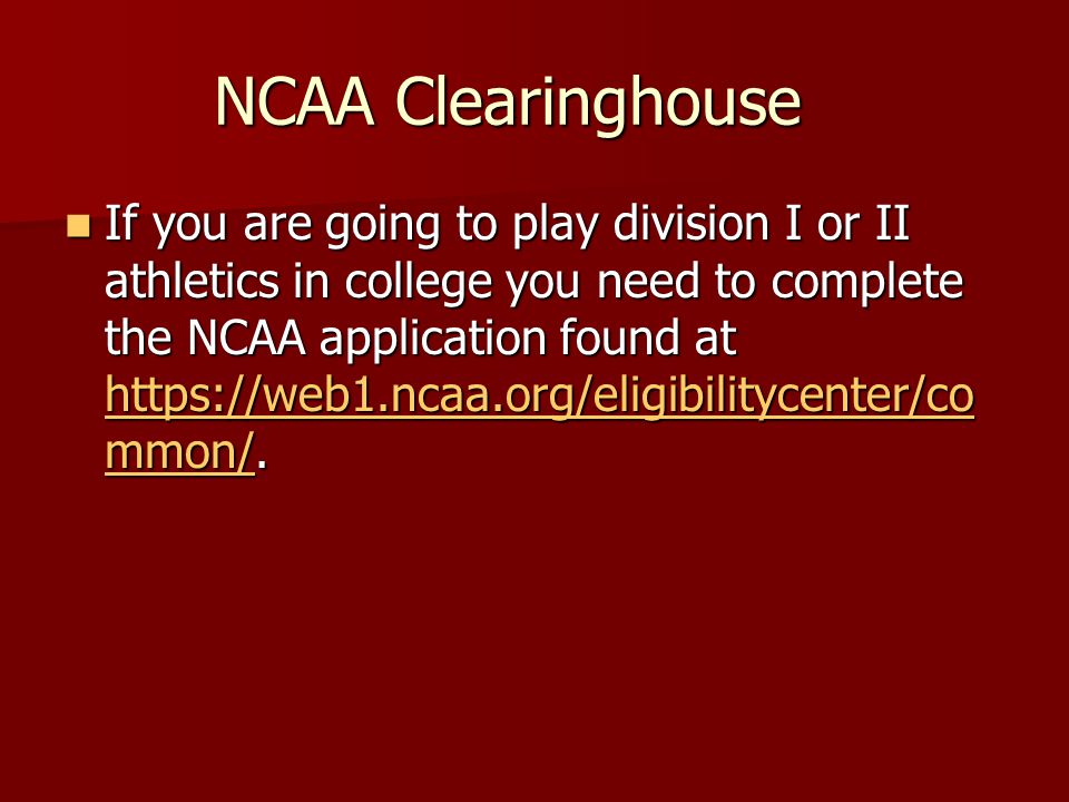 NCAA Clearinghouse If you are going to play division I or II athletics in college you need to complete the NCAA application found at   mmon/.