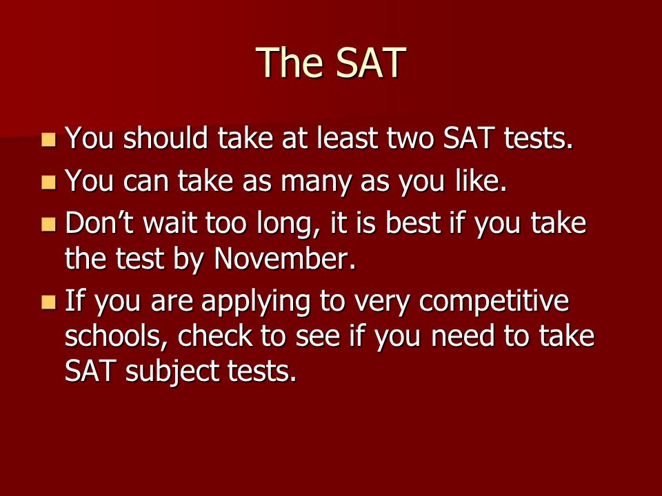 The SAT You should take at least two SAT tests. You should take at least two SAT tests.