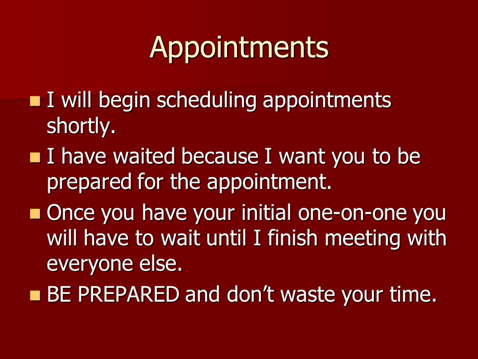 Appointments I will begin scheduling appointments shortly.