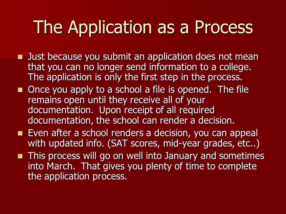 The Application as a Process Just because you submit an application does not mean that you can no longer send information to a college.