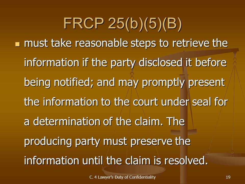 FRCP 25(b)(5)(B) must take reasonable steps to retrieve the information if the party disclosed it before being notified; and may promptly present the information to the court under seal for a determination of the claim.