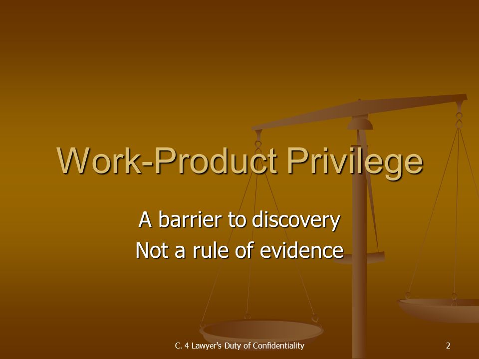 A barrier to discovery Not a rule of evidence Work-Product Privilege C.