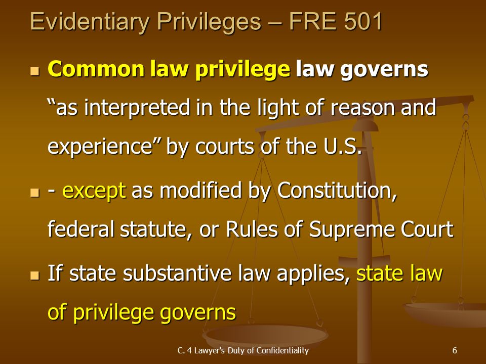 Evidentiary Privileges – FRE 501 Common law privilege law governs as interpreted in the light of reason and experience by courts of the U.S.