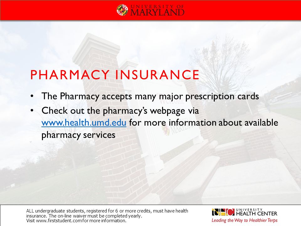 PHARMACY INSURANCE ALL undergraduate students, registered for 6 or more credits, must have health insurance.