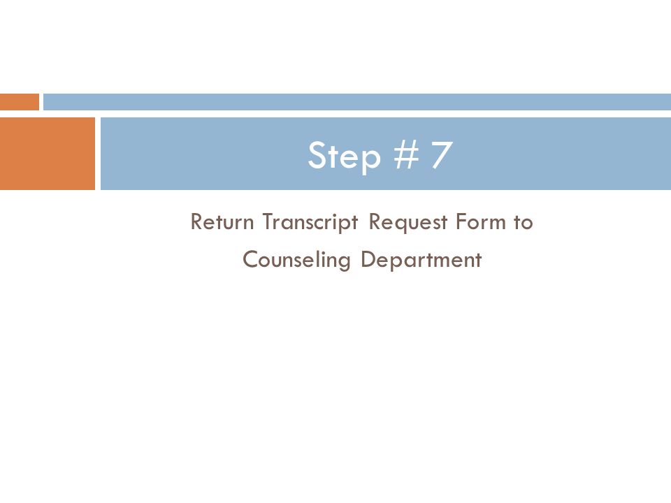 Return Transcript Request Form to Counseling Department Step # 7