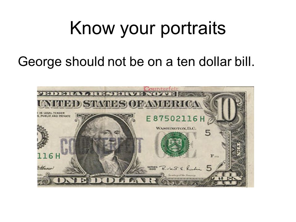 Know your portraits George should not be on a ten dollar bill.