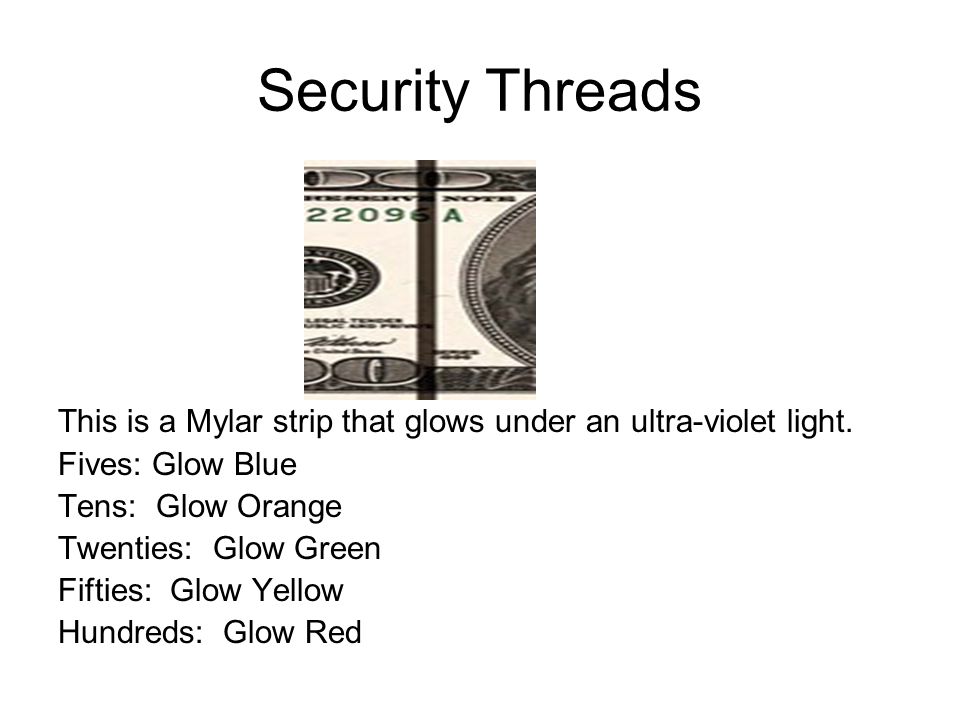 Security Threads This is a Mylar strip that glows under an ultra-violet light.