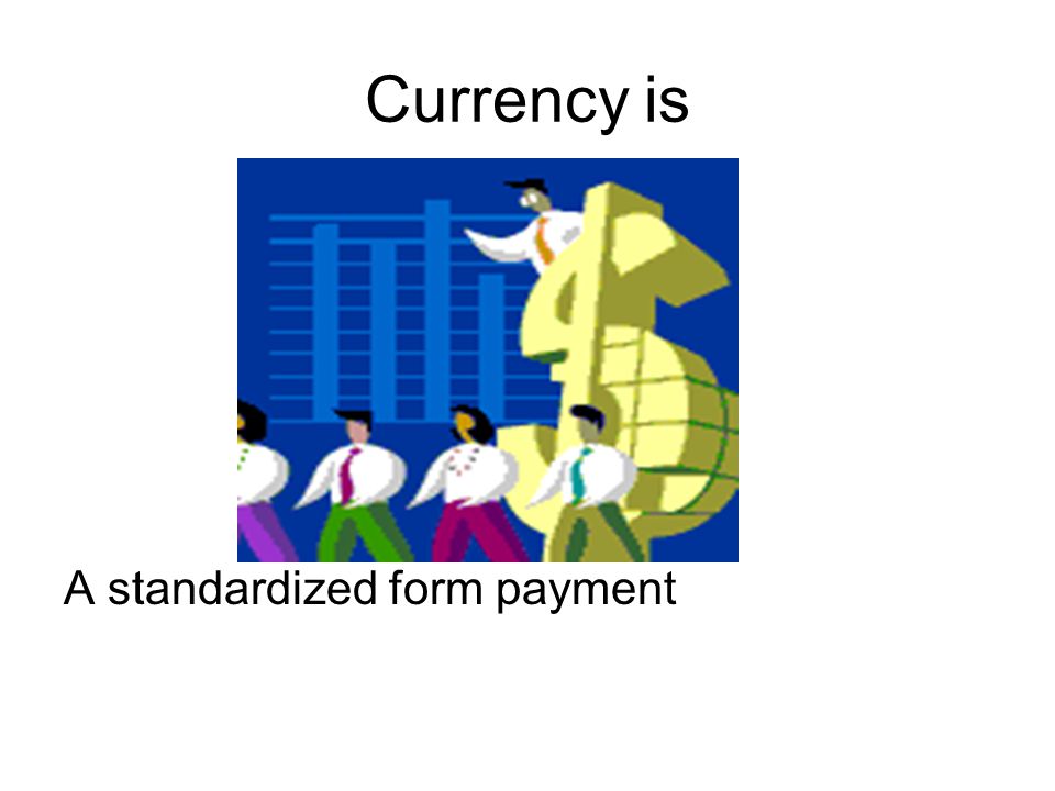Currency is A standardized form payment