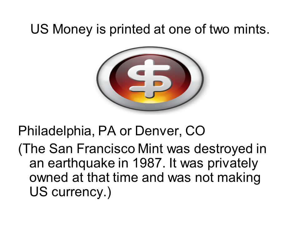 US Money is printed at one of two mints.