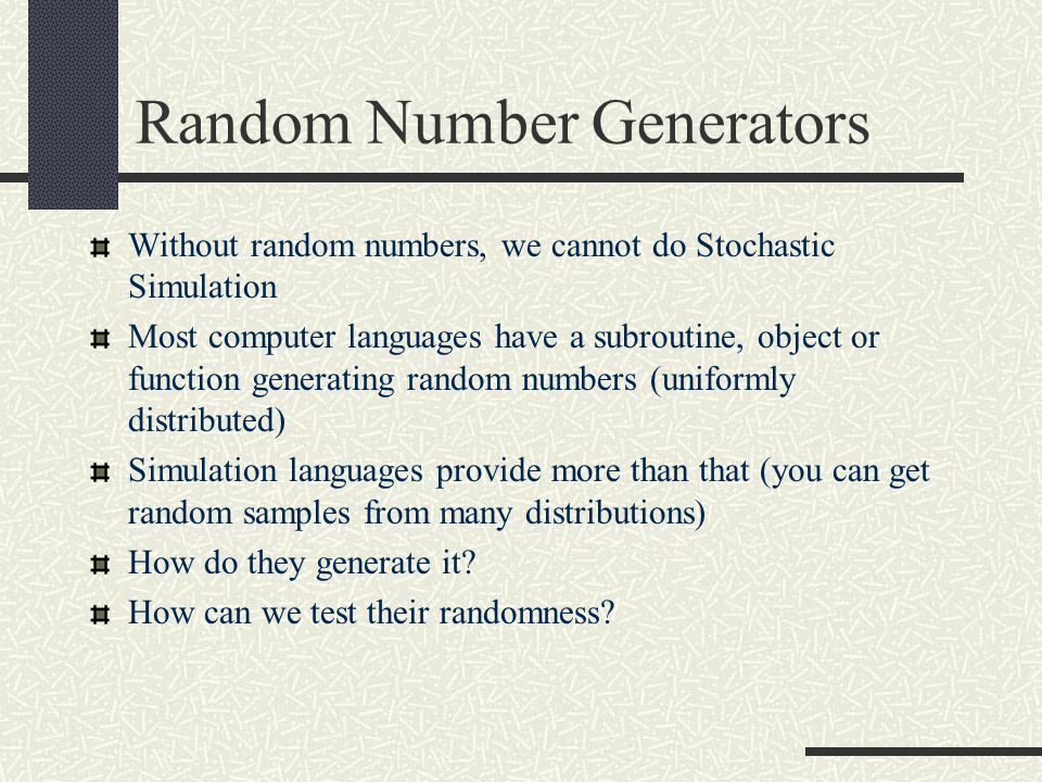 Random Number Generation. Random Number Generators Without random numbers,  we cannot do Stochastic Simulation Most computer languages have a  subroutine, - ppt download