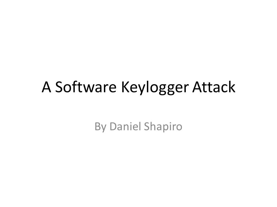 A Software Keylogger Attack By Daniel Shapiro
