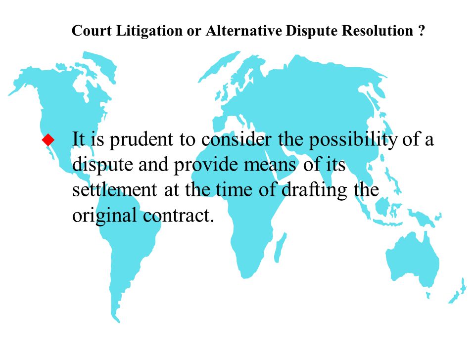 u Arbitration generally has the advantage of being a less formal procedure than court proceedings, and an arbitral award is more easily enforceable internationally.