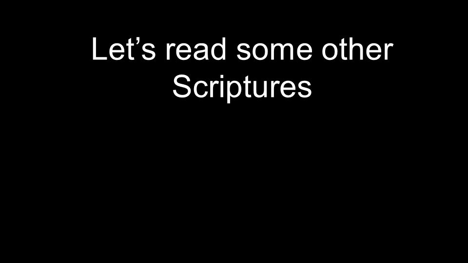 Let’s read some other Scriptures