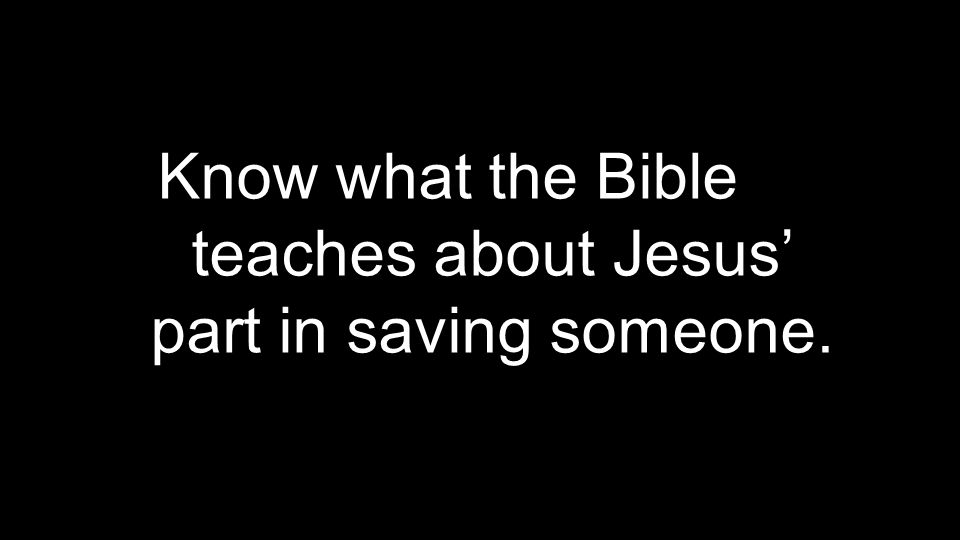 Know what the Bible teaches about Jesus’ part in saving someone.