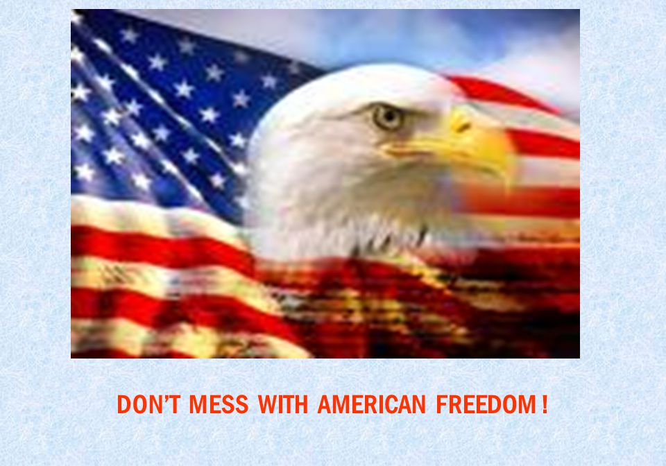 DON’T MESS WITH AMERICAN FREEDOM !