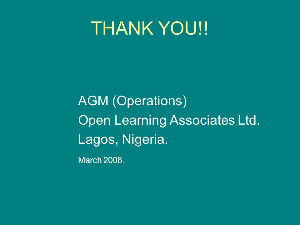 THANK YOU!! AGM (Operations) Open Learning Associates Ltd. Lagos, Nigeria. March 2008.
