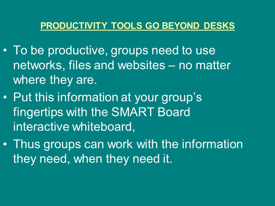 PRODUCTIVITY TOOLS GO BEYOND DESKS To be productive, groups need to use networks, files and websites – no matter where they are.