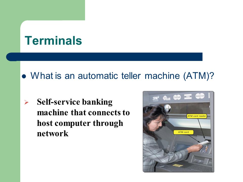 Terminals What is an automatic teller machine (ATM).