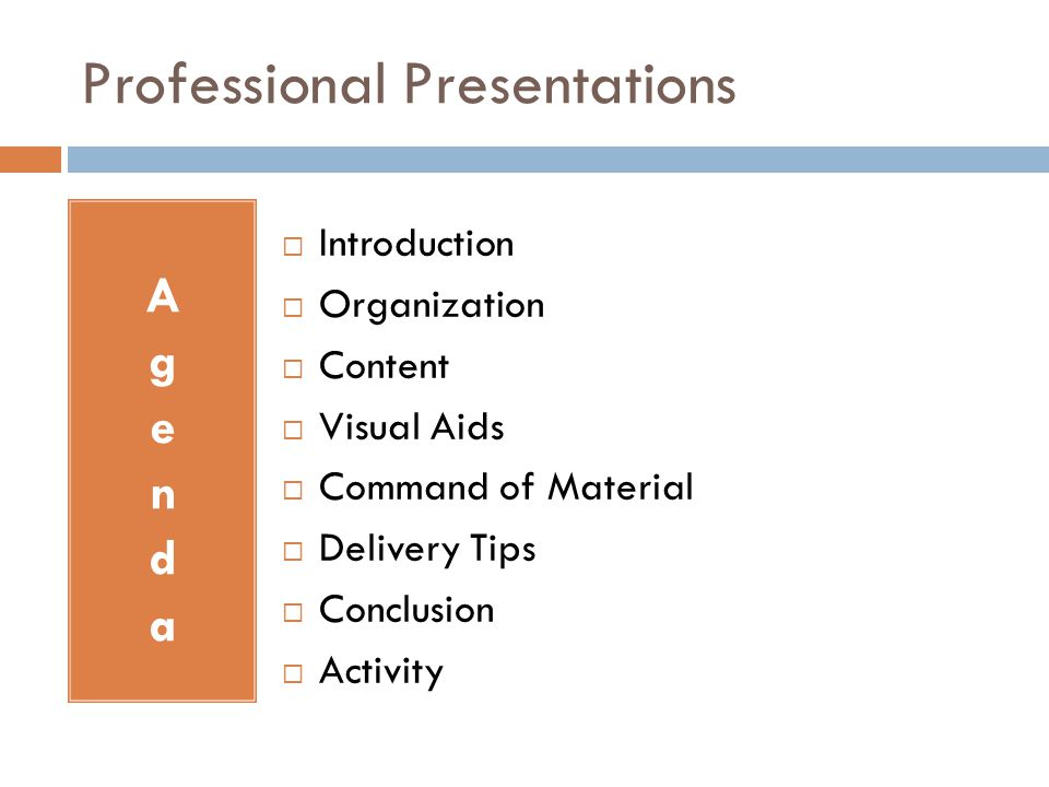 Professional Presentations  Introduction  Organization  Content  Visual Aids  Command of Material  Delivery Tips  Conclusion  Activity