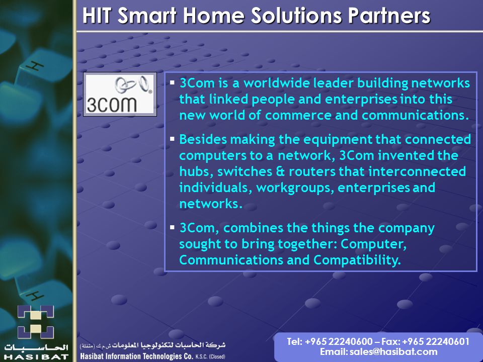 Tel: – Fax: HIT Smart Home Solutions Partners  3Com is a worldwide leader building networks that linked people and enterprises into this new world of commerce and communications.
