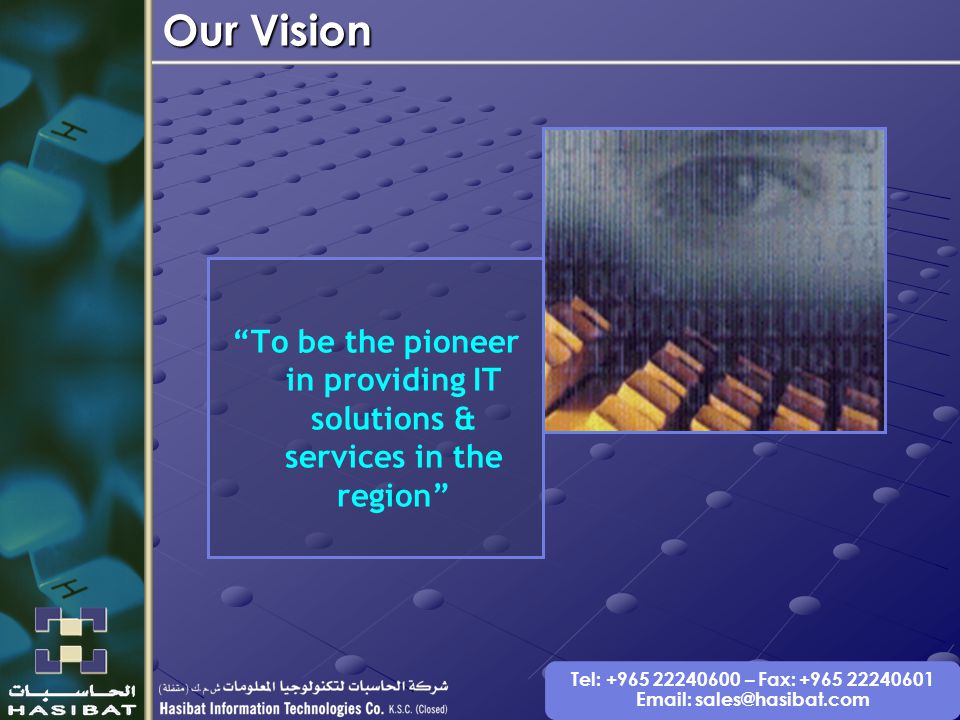 Tel: – Fax: To be the pioneer in providing IT solutions & services in the region Our Vision