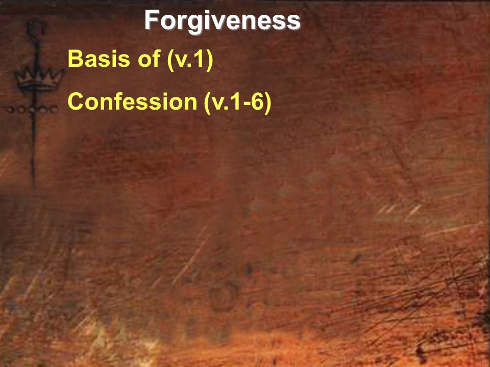 Basis of (v.1) Confession (v.1-6)Forgiveness