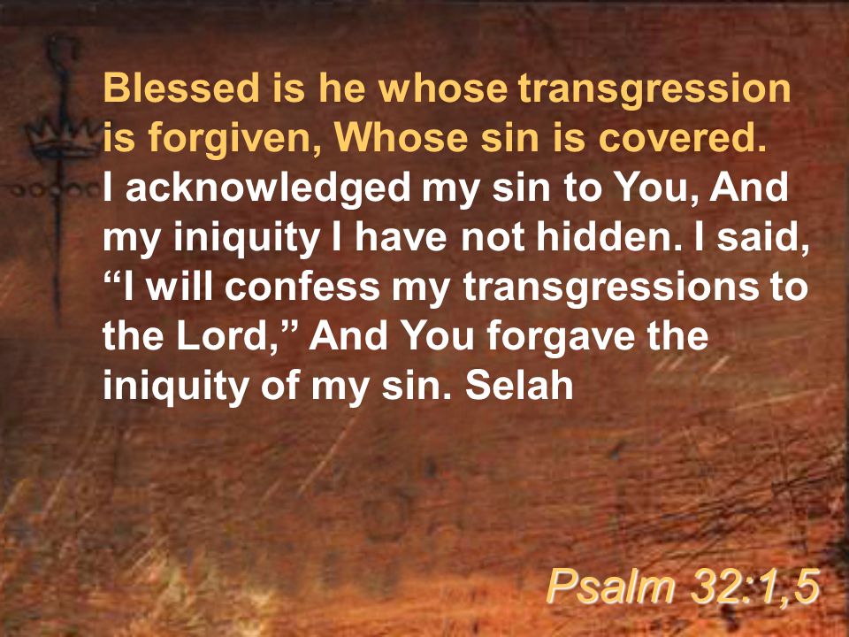 Blessed is he whose transgression is forgiven, Whose sin is covered.