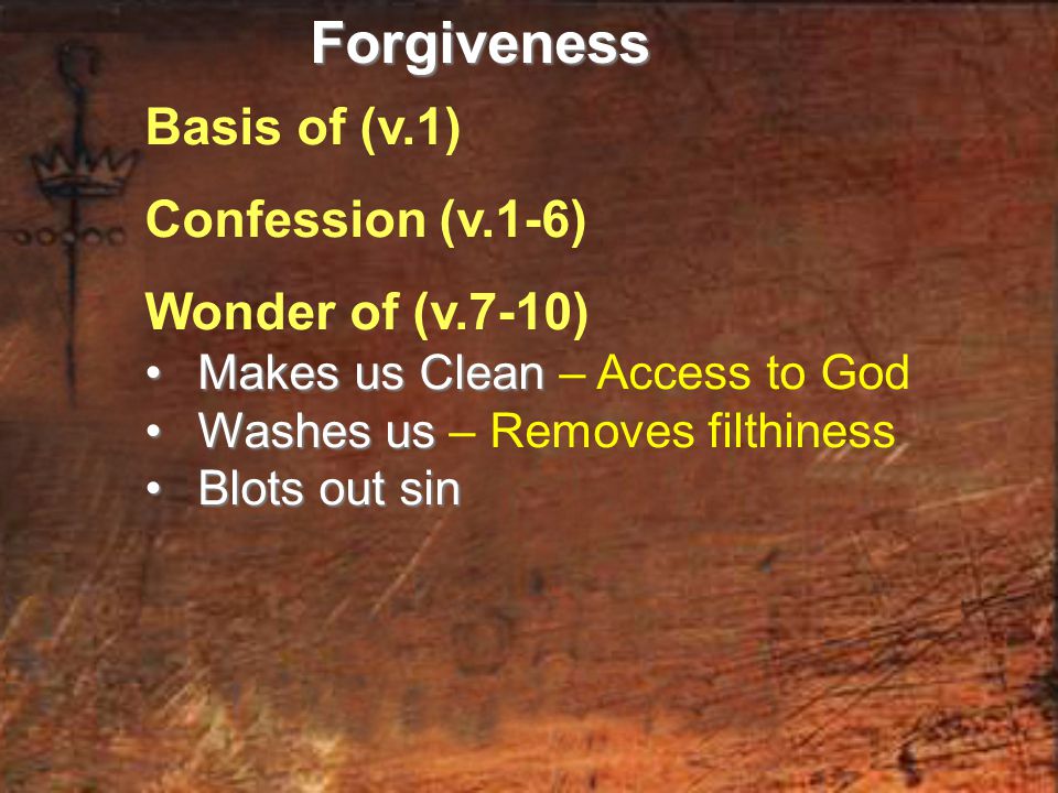 Basis of (v.1) Confession (v.1-6) Wonder of (v.7-10) Makes us Clean Makes us Clean – Access to God Washes us Washes us – Removes filthiness Blots out sin Blots out sinForgiveness