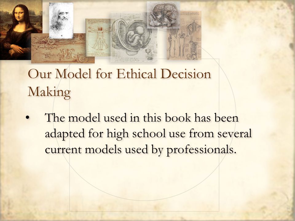 Our Model for Ethical Decision Making The model used in this book has been adapted for high school use from several current models used by professionals.