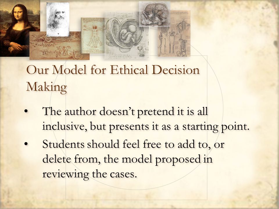 Our Model for Ethical Decision Making The author doesn’t pretend it is all inclusive, but presents it as a starting point.