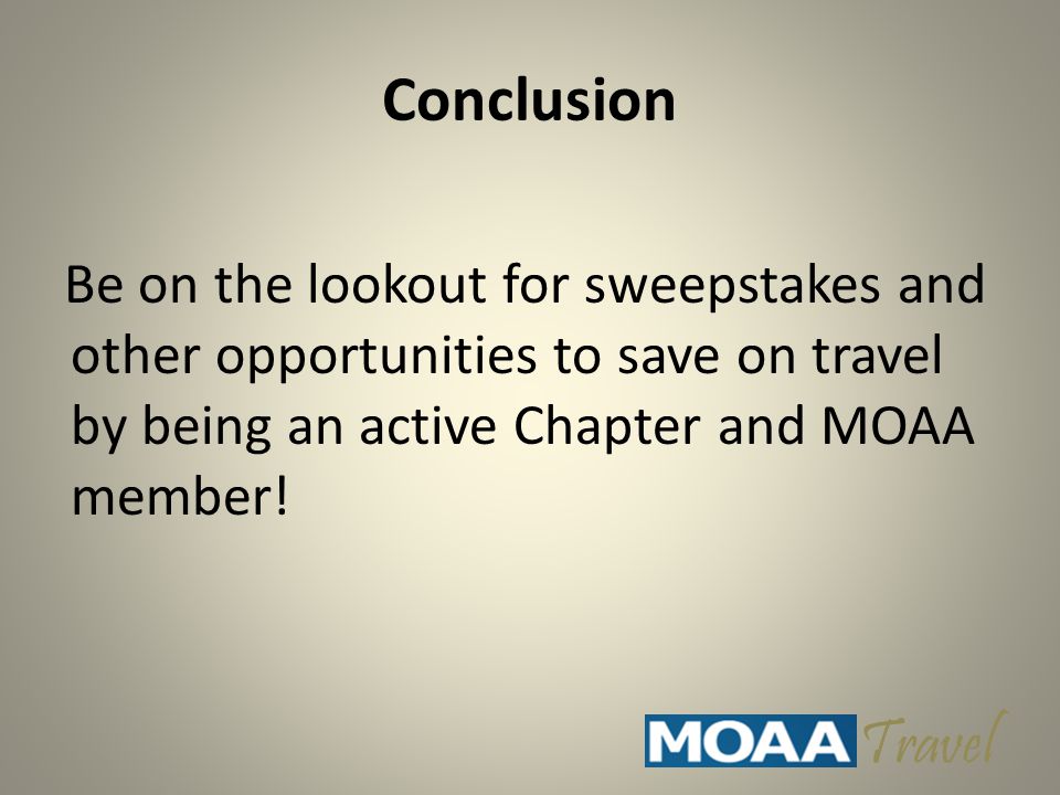 Conclusion Be on the lookout for sweepstakes and other opportunities to save on travel by being an active Chapter and MOAA member.