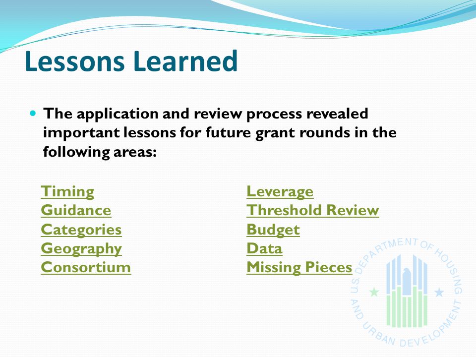 Lessons Learned The application and review process revealed important lessons for future grant rounds in the following areas: Timing Guidance Categories Geography Consortium Leverage Threshold Review Budget Data Missing Pieces