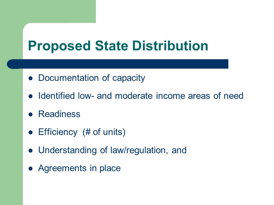 Proposed State Distribution Documentation of capacity Identified low- and moderate income areas of need Readiness Efficiency (# of units) Understanding of law/regulation, and Agreements in place