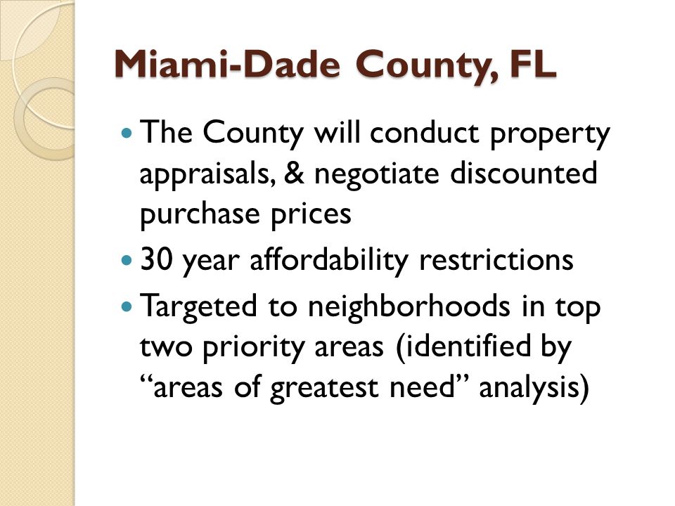 Miami-Dade County, FL The County will conduct property appraisals, & negotiate discounted purchase prices 30 year affordability restrictions Targeted to neighborhoods in top two priority areas (identified by areas of greatest need analysis)