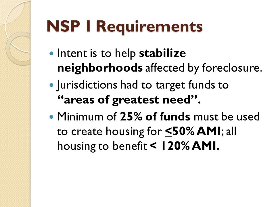 NSP I Requirements Intent is to help stabilize neighborhoods affected by foreclosure.