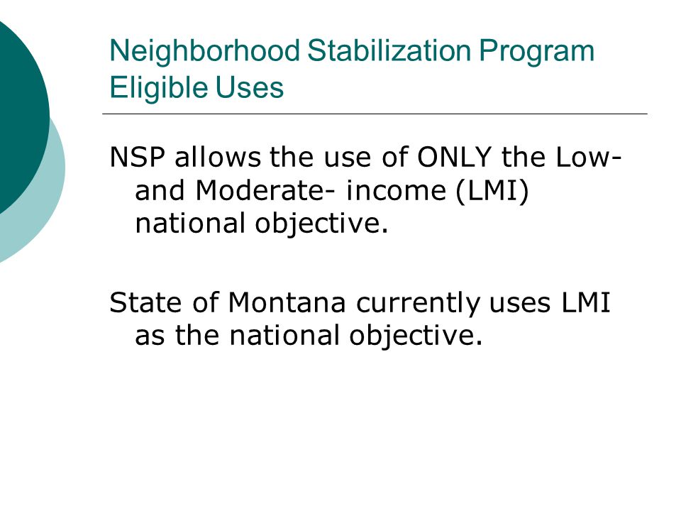 Neighborhood Stabilization Program Eligible Uses NSP allows the use of ONLY the Low- and Moderate- income (LMI) national objective.