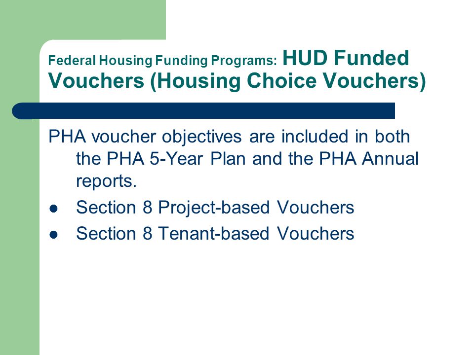 Federal Housing Funding Programs: HUD Funded Vouchers (Housing Choice Vouchers) PHA voucher objectives are included in both the PHA 5-Year Plan and the PHA Annual reports.