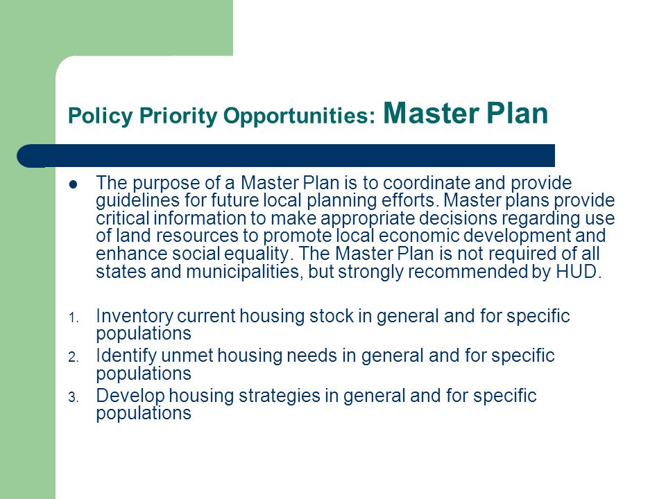 Policy Priority Opportunities: Master Plan The purpose of a Master Plan is to coordinate and provide guidelines for future local planning efforts.