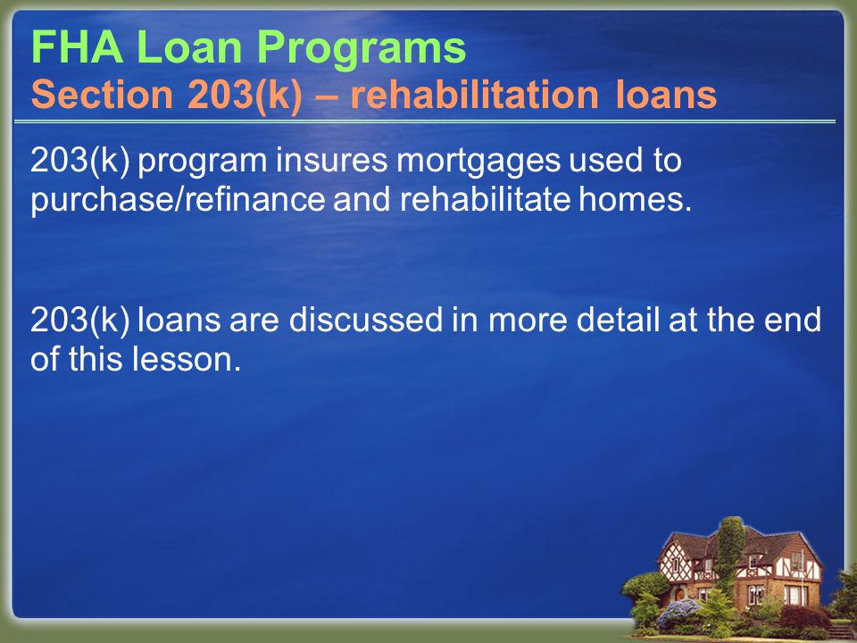 FHA Loan Programs 203(k) program insures mortgages used to purchase/refinance and rehabilitate homes.